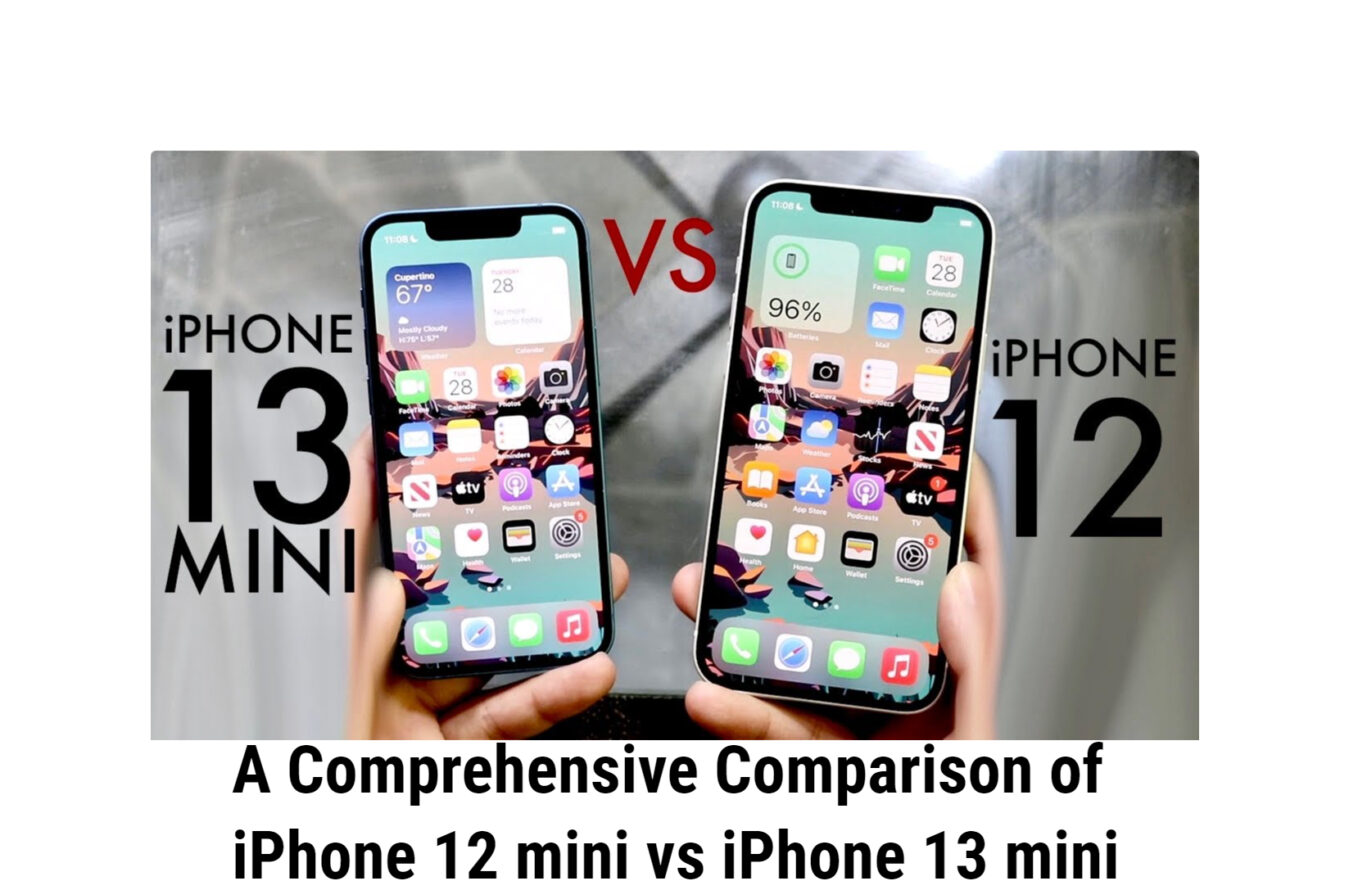 A Comprehensive Comparison of iPhone 12 mini vs iPhone 13 mini