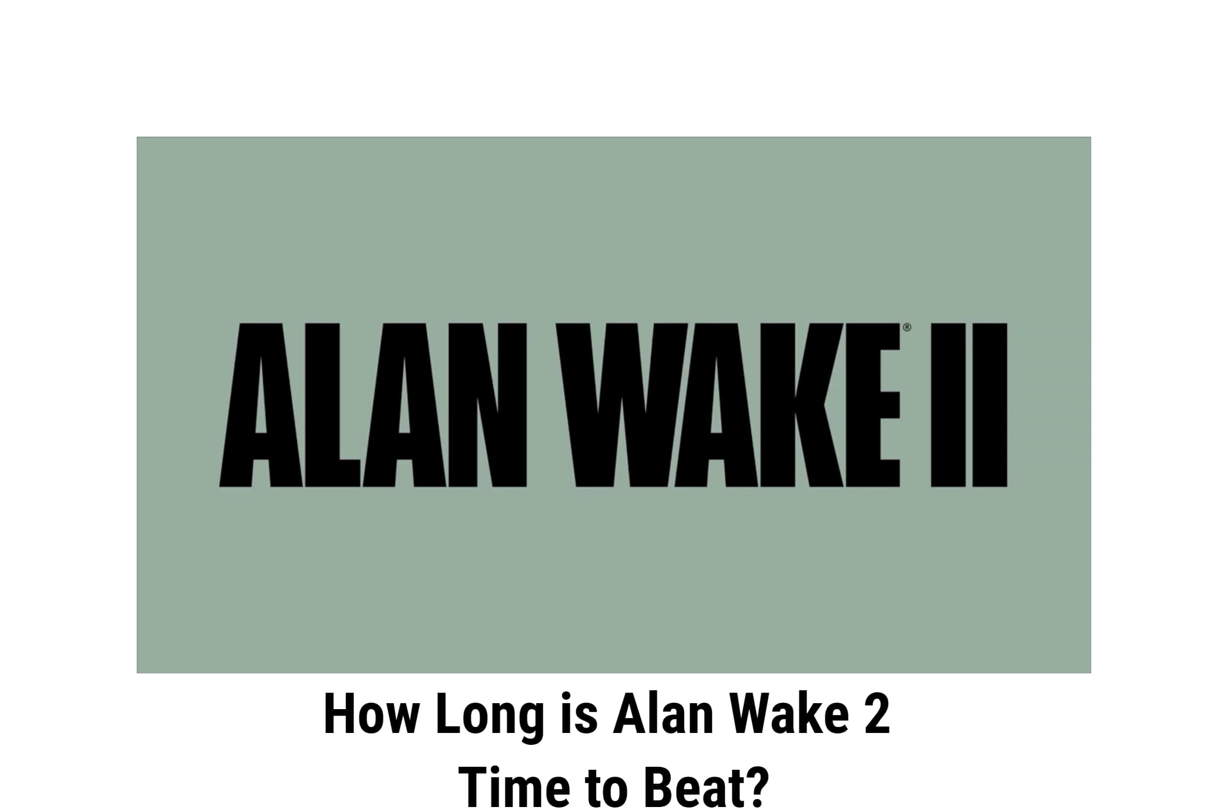 How Long is Alan Wake 2 Time to Beat?