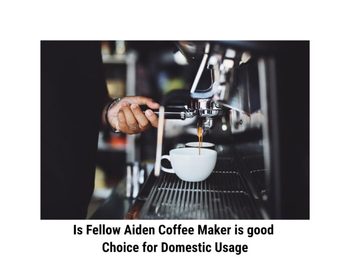 Is Fellow Aiden Coffee Maker is good Choice for Domestic Usage