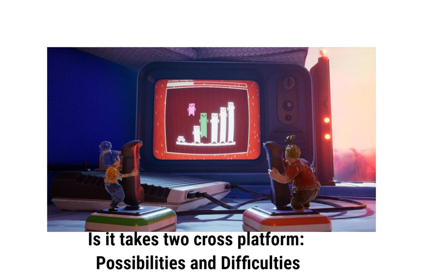 Is it takes two cross platform: Possibilities and Difficulties