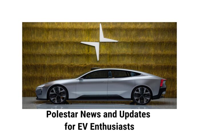 Polestar News and Updates for EV Enthusiasts