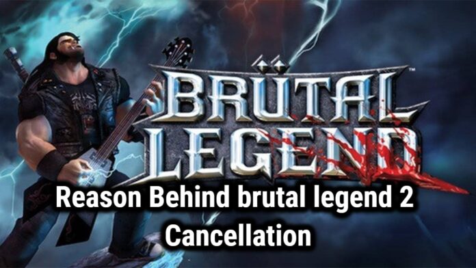 Reason Behind brutal legend 2 Cancellation