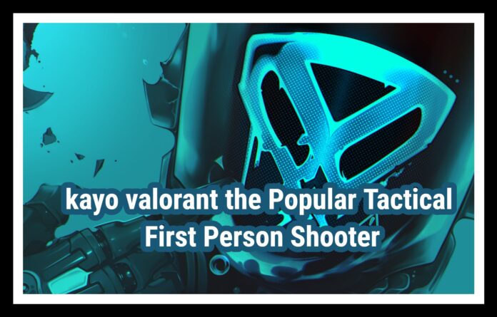 kayo valorant the Popular Tactical First Person Shooter