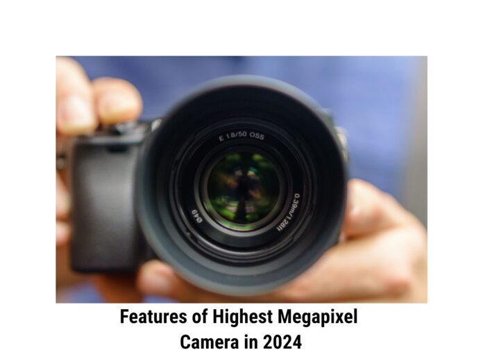 Features of Highest Megapixel Camera in 2024