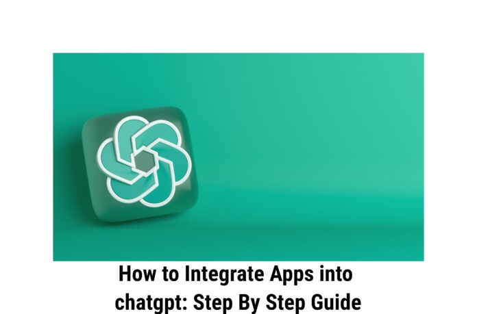 How to Integrate Apps into chatgpt: Step By Step Guide