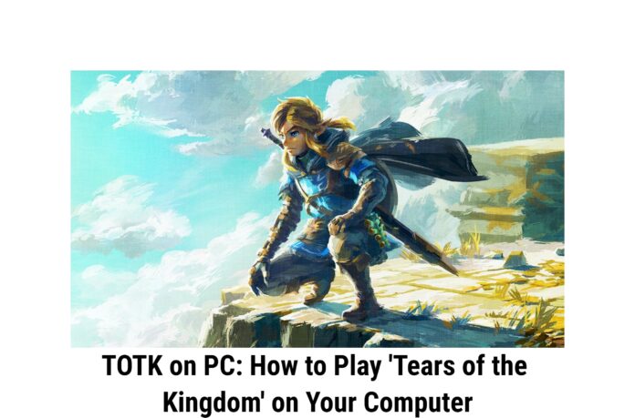 TOTK on PC: How to Play 'Tears of the Kingdom' on Your Computer