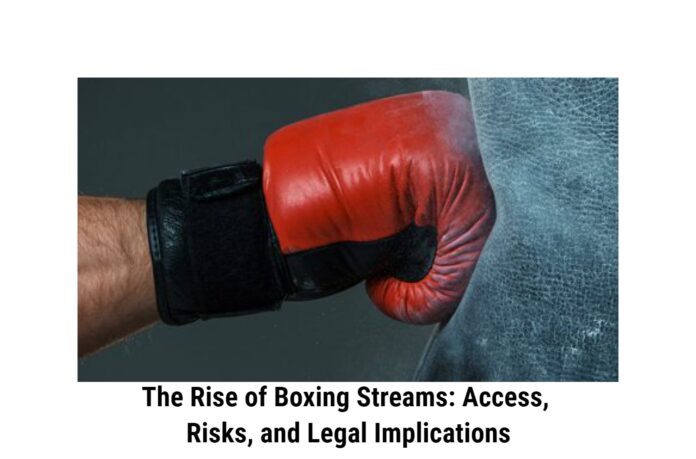 The Rise of Boxing Streams: Access, Risks, and Legal Implications