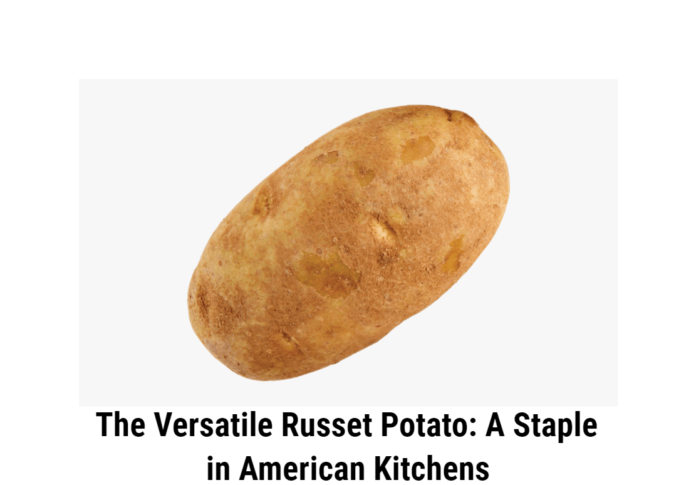 The Versatile Russet Potato: A Staple in American Kitchens