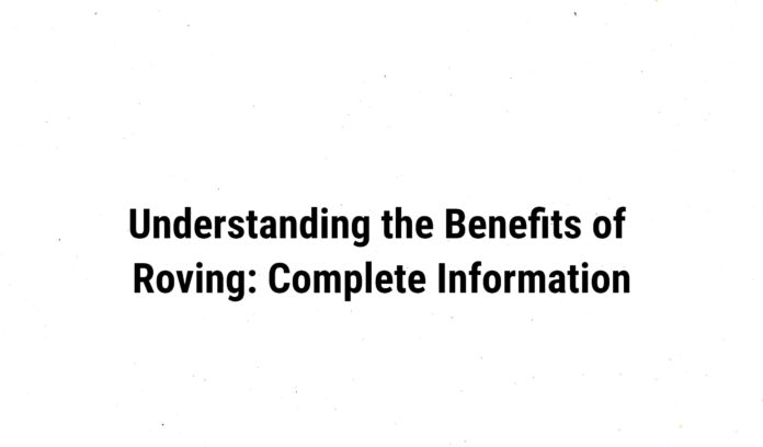 Understanding the Benefits of Roving: Complete Information